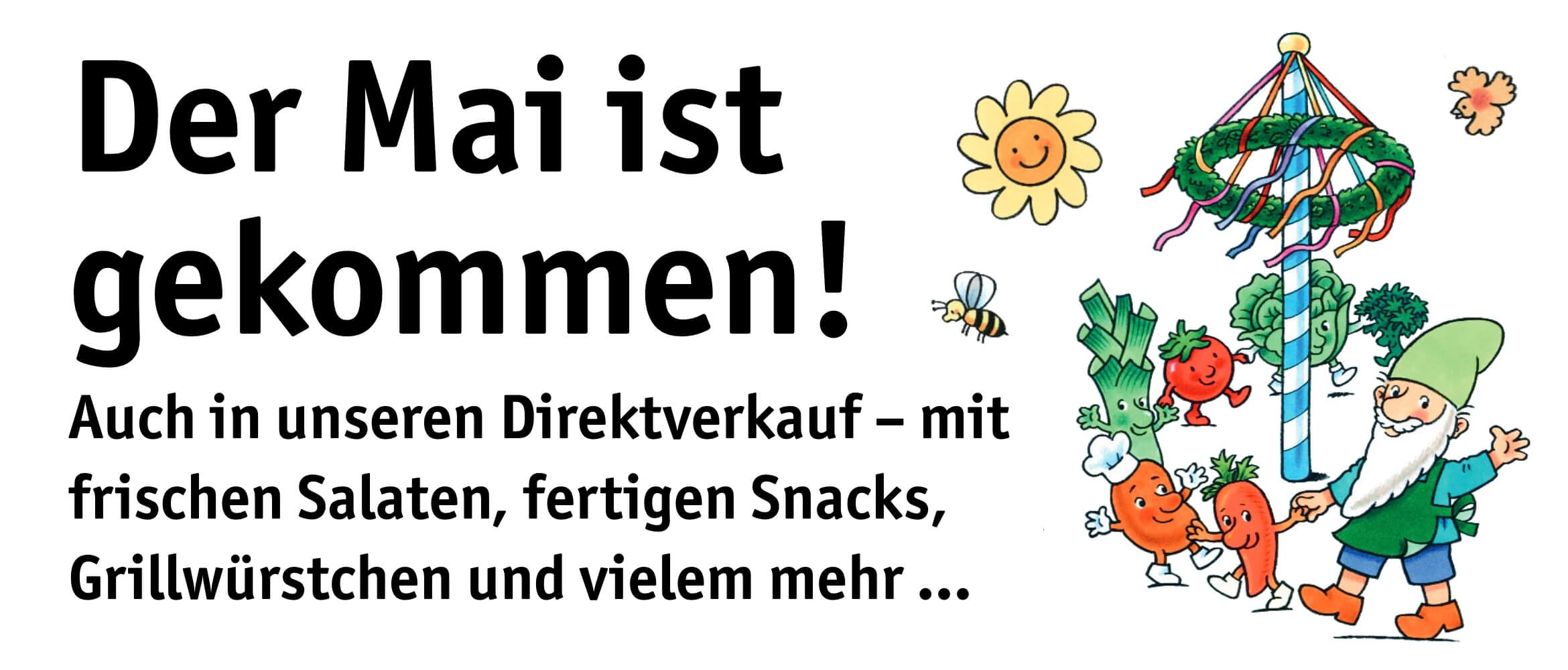 Der Mai ist gekommen! Auch in unseren Direktverkauf - mit frischen Salaten, fertigen Snacks, Grillwürstchen und vielem mehr ...